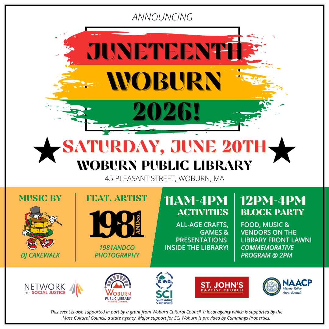 Announcing: Juneteenth Woburn 2026 at the Woburn Public Library (45 Pleasant Street, Woburn, MA 01801). 11am-4pm, Activities inside the library. 12pm-4pm, block party with food, music and vendors on the Library front lawn. Commemorative Program at 2pm. Music by DJ Cakewalk. Featured Artist: 1981andCo Photography.